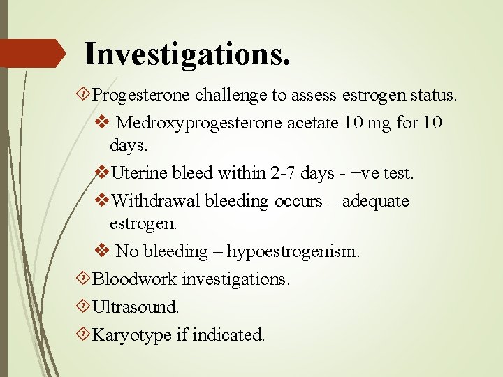 Investigations. Progesterone challenge to assess estrogen status. v Medroxyprogesterone acetate 10 mg for 10