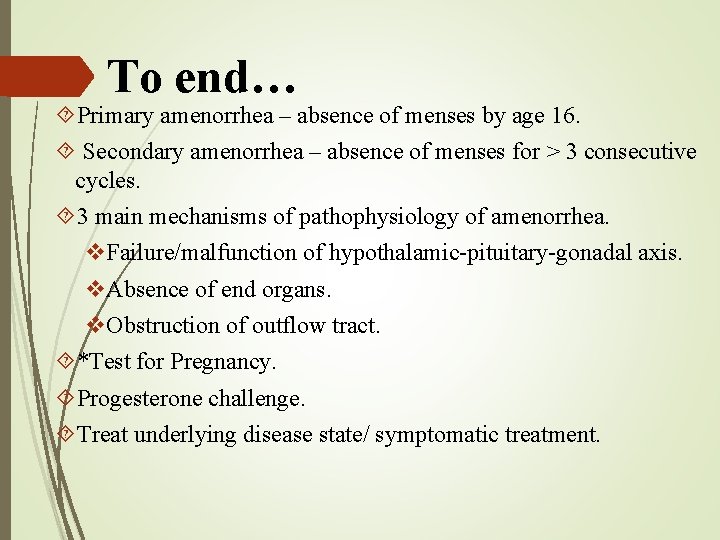 To end… Primary amenorrhea – absence of menses by age 16. Secondary amenorrhea –