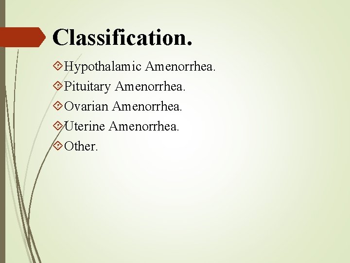 Classification. Hypothalamic Amenorrhea. Pituitary Amenorrhea. Ovarian Amenorrhea. Uterine Amenorrhea. Other. 