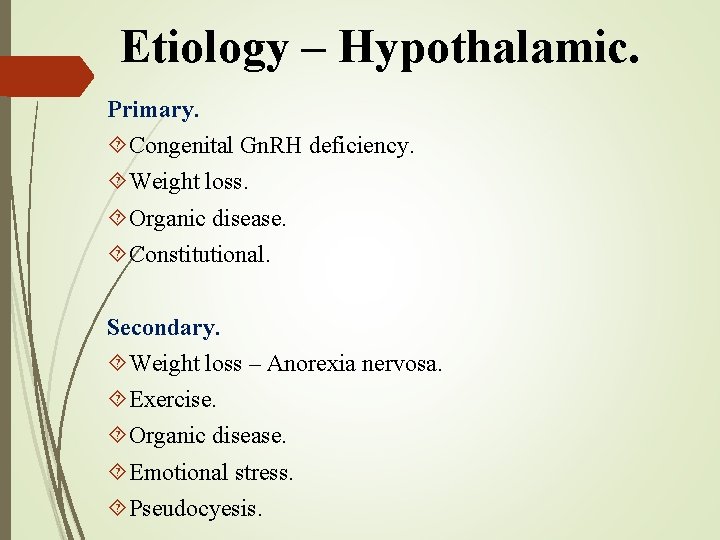 Etiology – Hypothalamic. Primary. Congenital Gn. RH deficiency. Weight loss. Organic disease. Constitutional. Secondary.