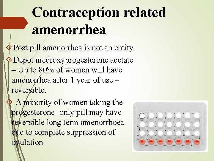 Contraception related amenorrhea Post pill amenorrhea is not an entity. Depot medroxyprogesterone acetate –