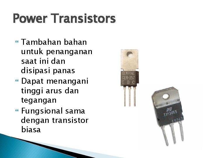 Power Transistors Tambahan untuk penanganan saat ini dan disipasi panas Dapat menangani tinggi arus