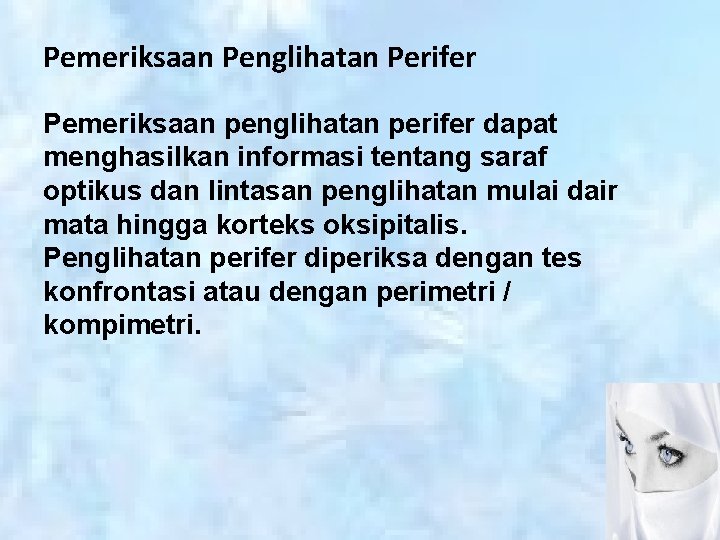 Pemeriksaan Penglihatan Perifer Pemeriksaan penglihatan perifer dapat menghasilkan informasi tentang saraf optikus dan lintasan