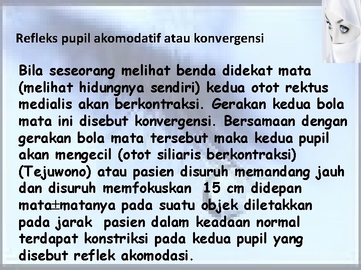 Refleks pupil akomodatif atau konvergensi Bila seseorang melihat benda didekat mata (melihat hidungnya sendiri)