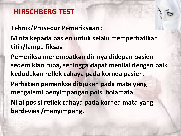 HIRSCHBERG TEST Tehnik/Prosedur Pemeriksaan : Minta kepada pasien untuk selalu memperhatikan titik/lampu fiksasi Pemeriksa