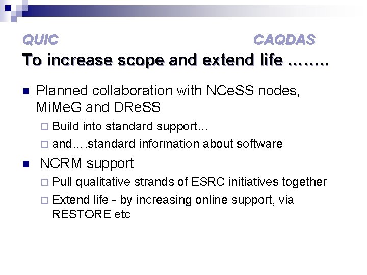 QUIC CAQDAS To increase scope and extend life ……. . n Planned collaboration with