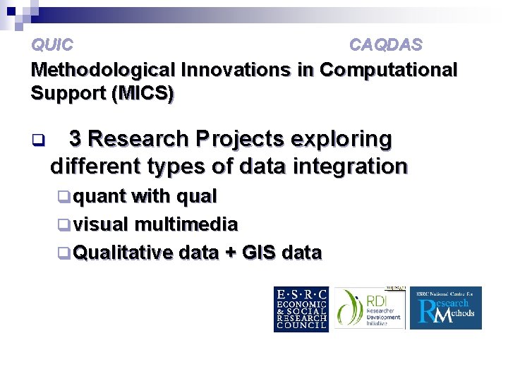 QUIC CAQDAS Methodological Innovations in Computational Support (MICS) q 3 Research Projects exploring different