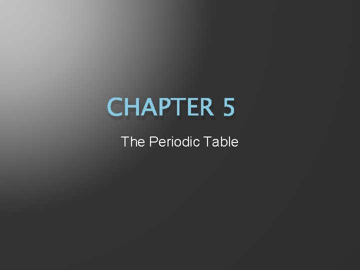 CHAPTER 5 The Periodic Table 