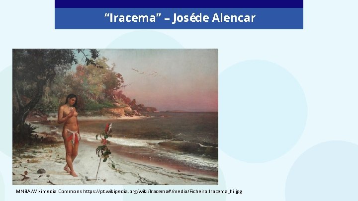 “Iracema” – Joséde Alencar MNBA/Wikimedia Commons https: //pt. wikipedia. org/wiki/Iracema#/media/Ficheiro: Iracema_hi. jpg 