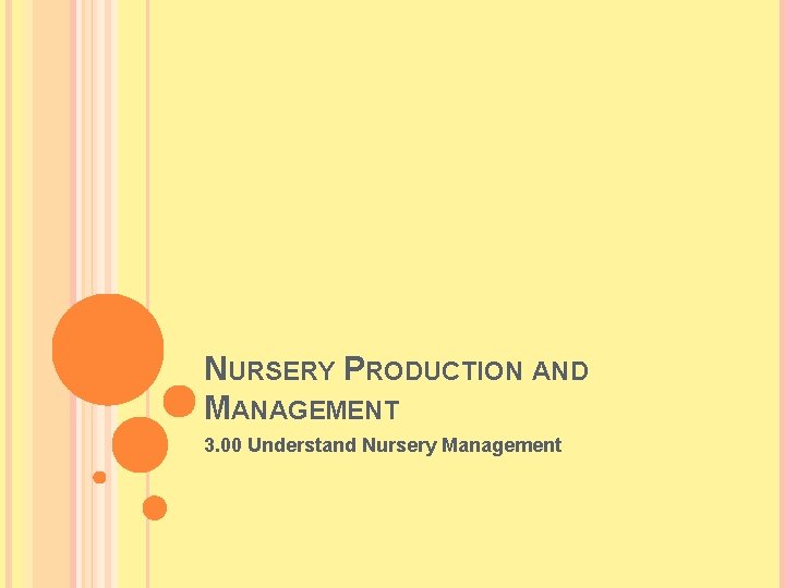 NURSERY PRODUCTION AND MANAGEMENT 3. 00 Understand Nursery Management 