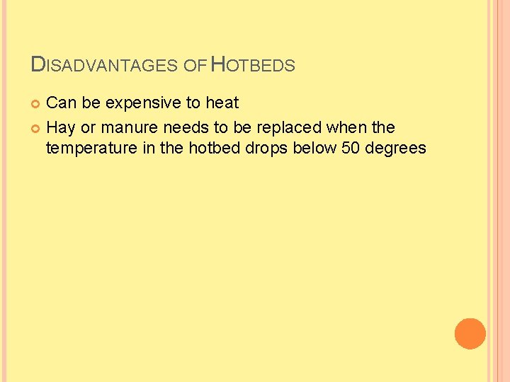 DISADVANTAGES OF HOTBEDS Can be expensive to heat Hay or manure needs to be