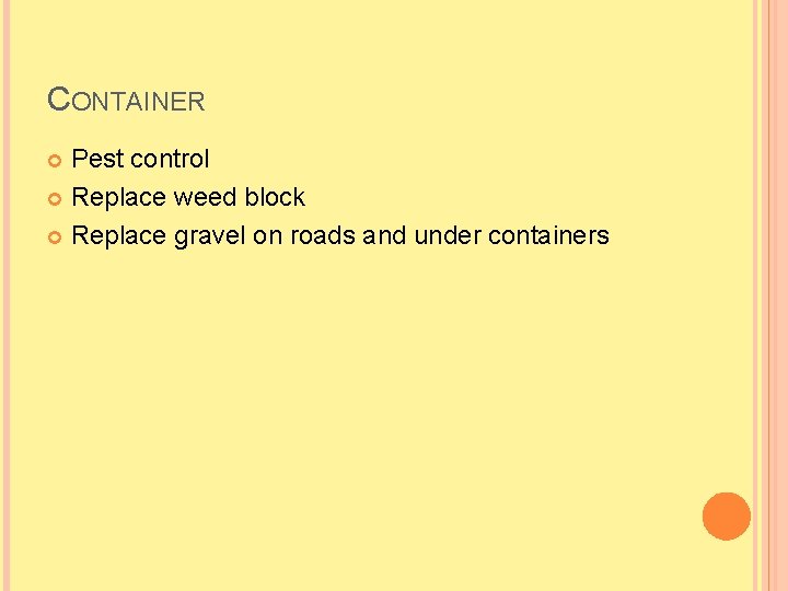 CONTAINER Pest control Replace weed block Replace gravel on roads and under containers 