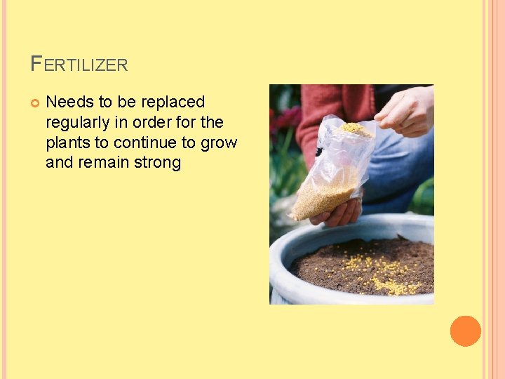 FERTILIZER Needs to be replaced regularly in order for the plants to continue to