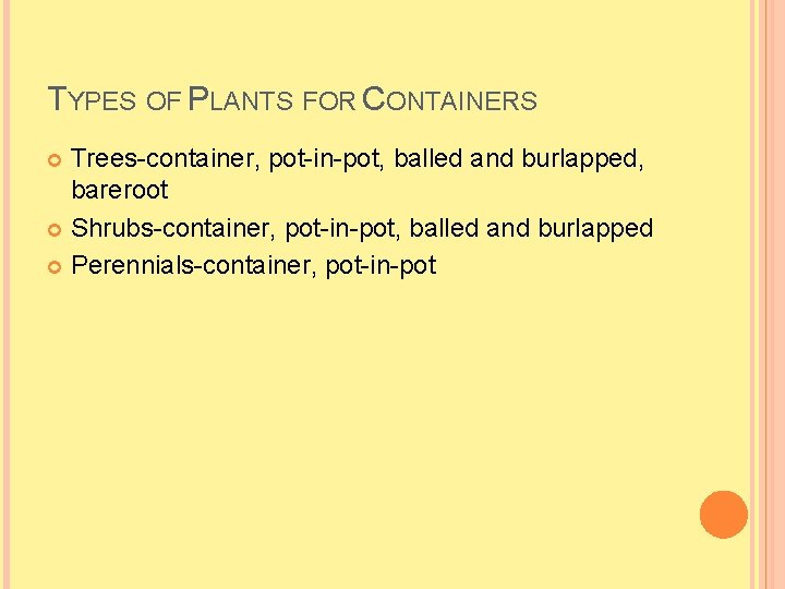 TYPES OF PLANTS FOR CONTAINERS Trees-container, pot-in-pot, balled and burlapped, bareroot Shrubs-container, pot-in-pot, balled