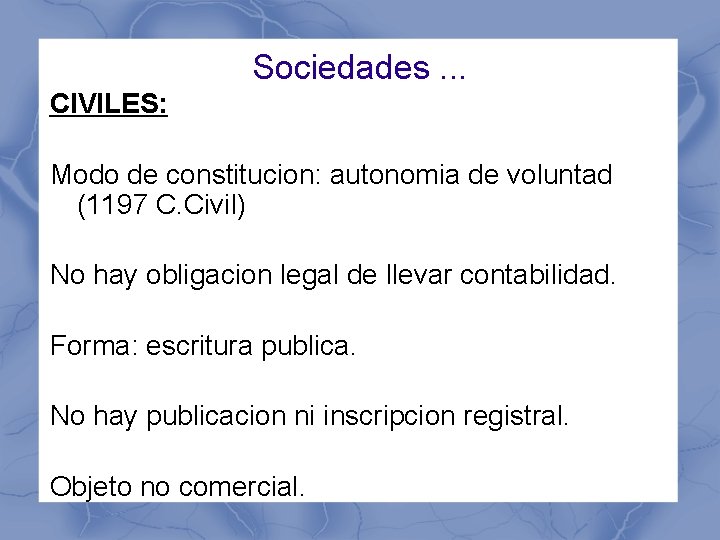 Sociedades. . . CIVILES: Modo de constitucion: autonomia de voluntad (1197 C. Civil) No