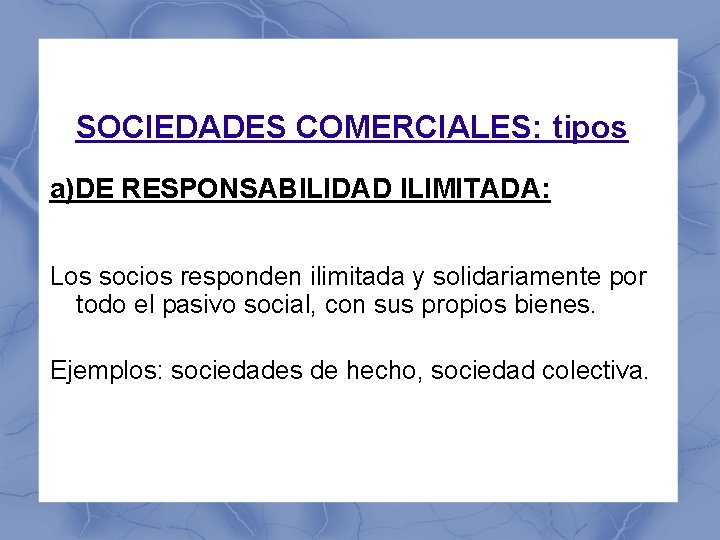 SOCIEDADES COMERCIALES: tipos a)DE RESPONSABILIDAD ILIMITADA: Los socios responden ilimitada y solidariamente por todo