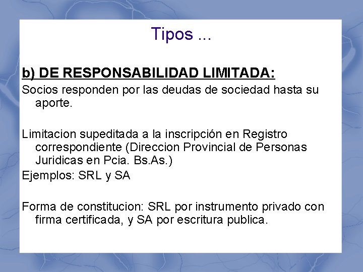 Tipos. . . b) DE RESPONSABILIDAD LIMITADA: Socios responden por las deudas de sociedad