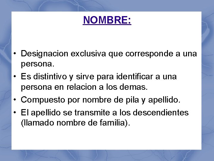 NOMBRE: • Designacion exclusiva que corresponde a una persona. • Es distintivo y sirve