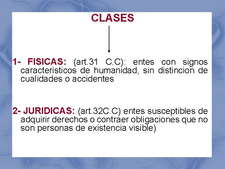 CLASES 1 - FISICAS: (art. 31 C. C): entes con signos caracteristicos de humanidad,
