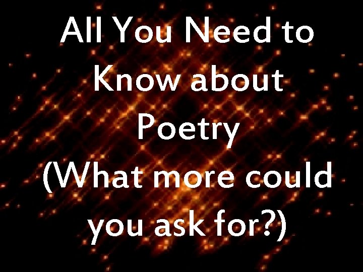 All You Need to Know about Poetry (What more could you ask for? )