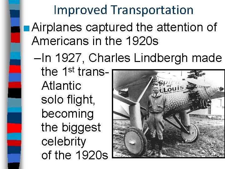 Improved Transportation ■ Airplanes captured the attention of Americans in the 1920 s –In Improved Transportation ■ Airplanes captured the attention of Americans in the 1920 s –In