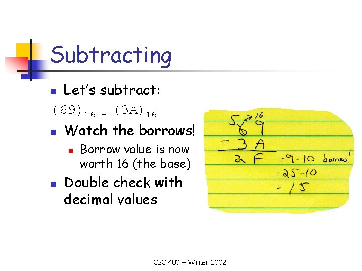 Subtracting Let’s subtract: (69)16 - (3 A)16 n n Watch the borrows! n n