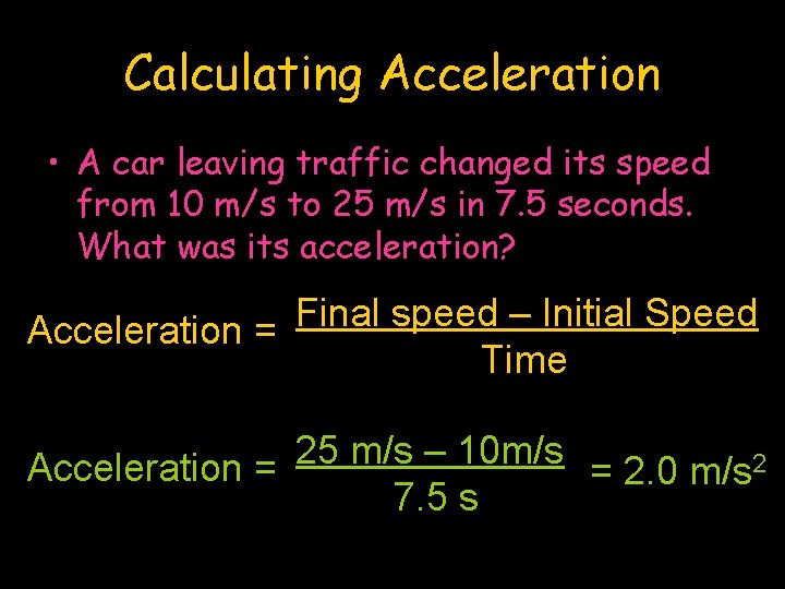Calculating Acceleration • A car leaving traffic changed its speed from 10 m/s to