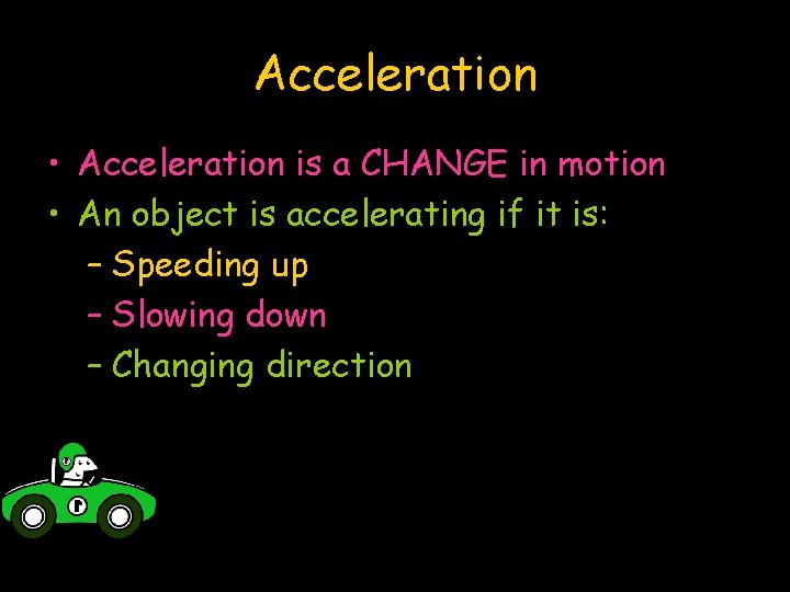 Acceleration • Acceleration is a CHANGE in motion • An object is accelerating if