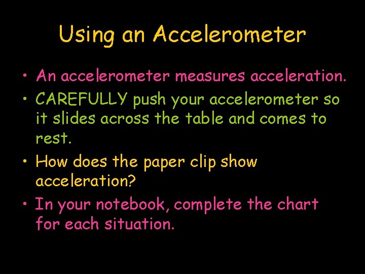 Using an Accelerometer • An accelerometer measures acceleration. • CAREFULLY push your accelerometer so