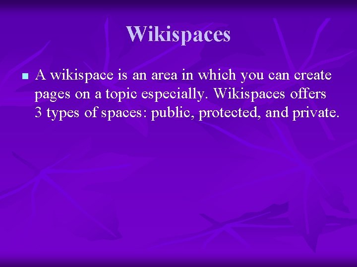 Wikispaces n A wikispace is an area in which you can create pages on