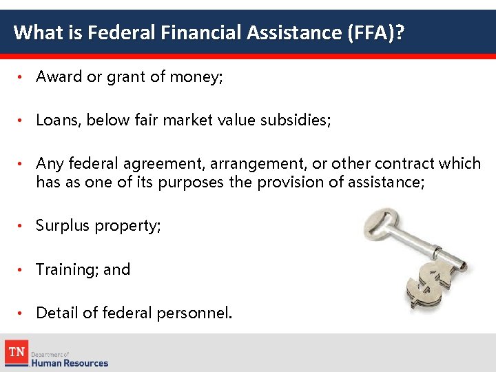 What is Federal Financial Assistance (FFA)? • Award or grant of money; • Loans,