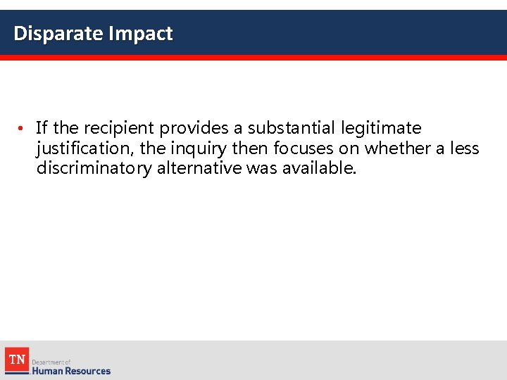 Disparate Impact • If the recipient provides a substantial legitimate justification, the inquiry then
