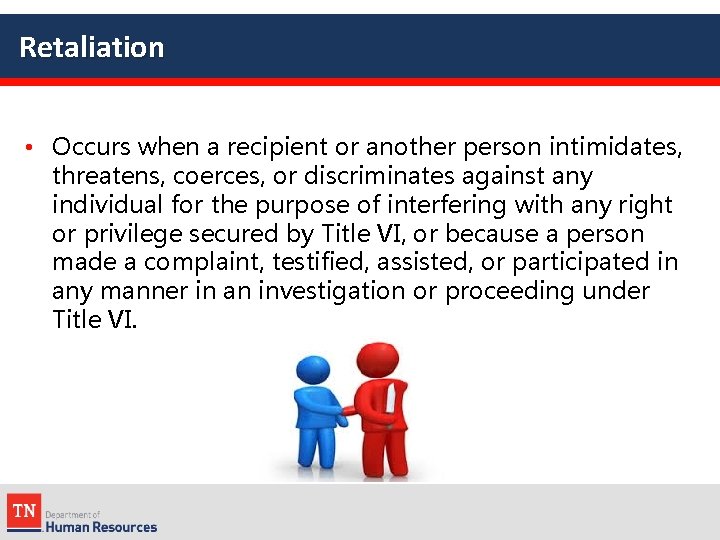 Retaliation • Occurs when a recipient or another person intimidates, threatens, coerces, or discriminates