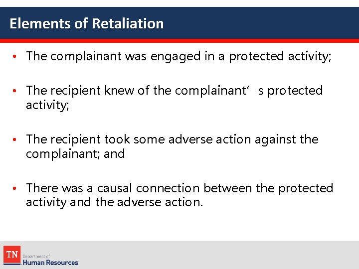 Elements of Retaliation • The complainant was engaged in a protected activity; • The