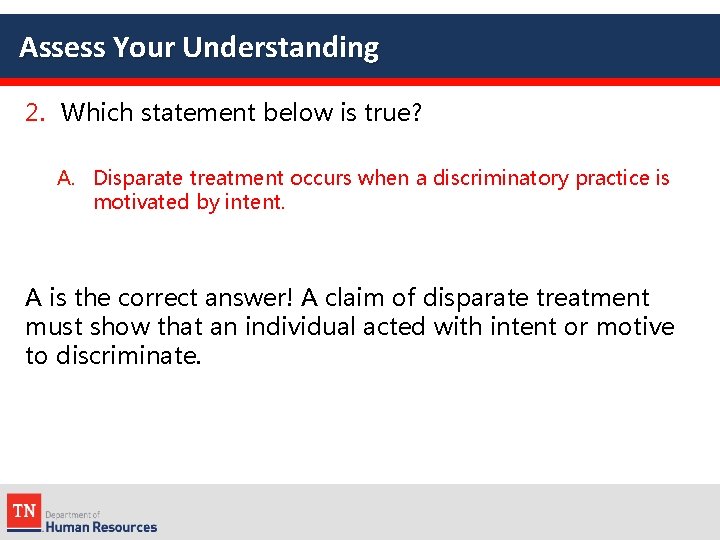 Assess Your Understanding 2. Which statement below is true? A. Disparate treatment occurs when