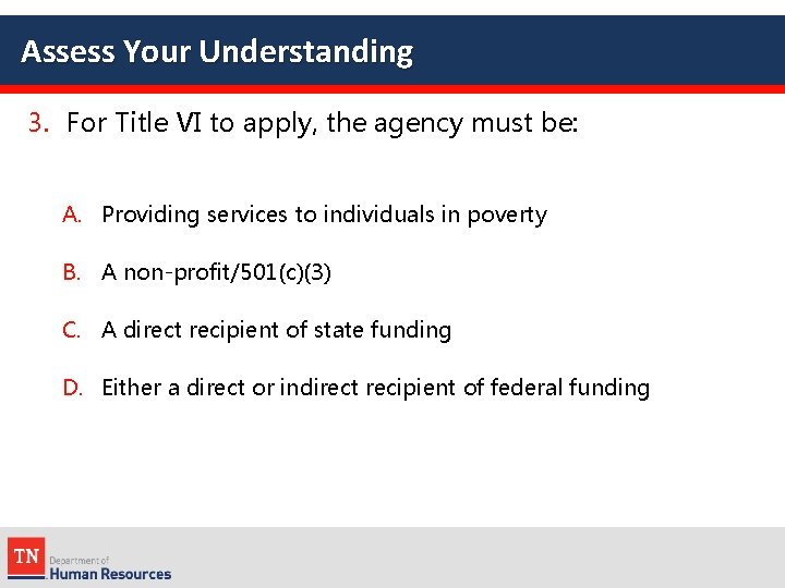 Assess Your Understanding 3. For Title VI to apply, the agency must be: A.