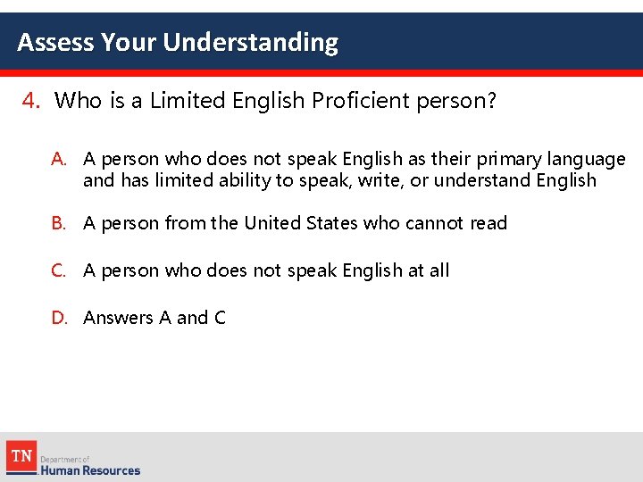 Assess Your Understanding 4. Who is a Limited English Proficient person? A. A person