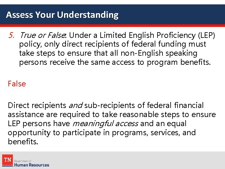 Assess Your Understanding 5. True or False: Under a Limited English Proficiency (LEP) policy,