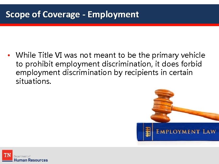 Scope of Coverage - Employment • While Title VI was not meant to be