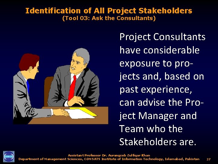 Identification of All Project Stakeholders (Tool 03: Ask the Consultants) Project Consultants have considerable