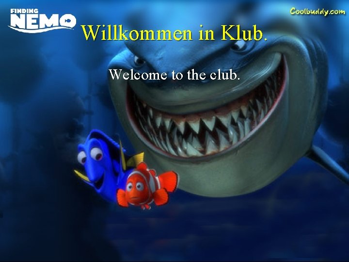 Willkommen in Klub. Welcome to the club. 