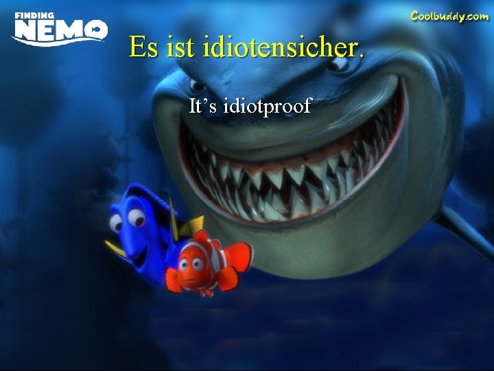 Es ist idiotensicher. It’s idiotproof 