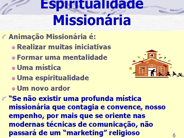 Espiritualidade Missionária Animação Missionária é: Realizar muitas iniciativas Formar uma mentalidade Uma mística Uma