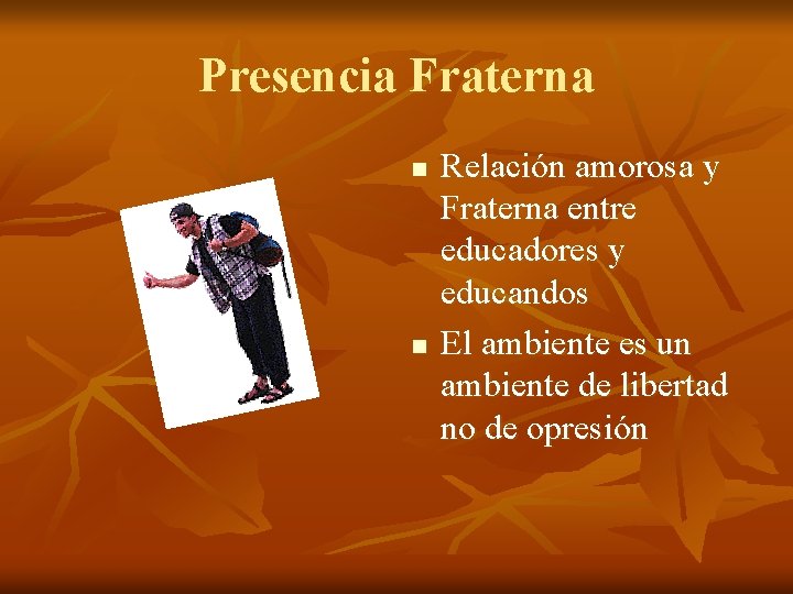 Presencia Fraterna n n Relación amorosa y Fraterna entre educadores y educandos El ambiente Presencia Fraterna n n Relación amorosa y Fraterna entre educadores y educandos El ambiente