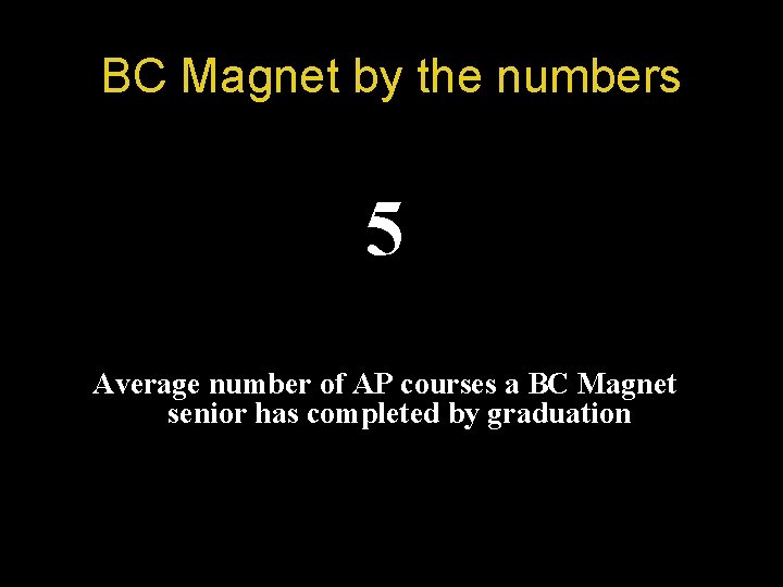 BC Magnet by the numbers 5 Average number of AP courses a BC Magnet