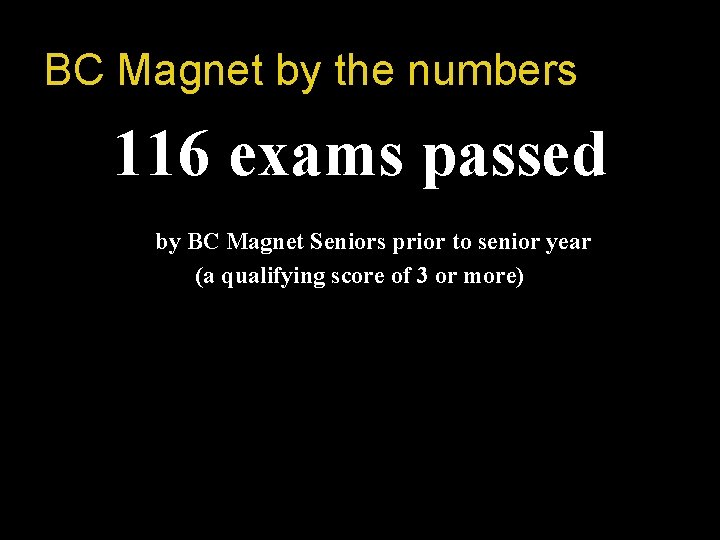 BC Magnet by the numbers 116 exams passed by BC Magnet Seniors prior to