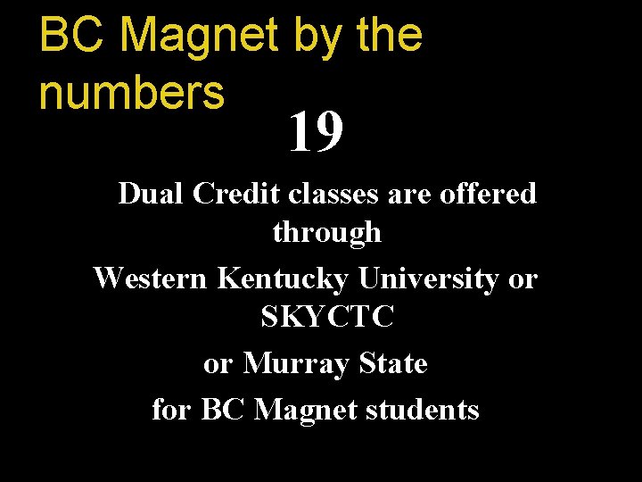 BC Magnet by the numbers 19 Dual Credit classes are offered through Western Kentucky