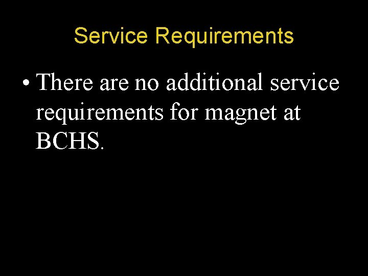 Service Requirements • There are no additional service requirements for magnet at BCHS. 