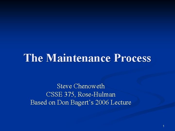 The Maintenance Process Steve Chenoweth CSSE 375, Rose-Hulman Based on Don Bagert’s 2006 Lecture