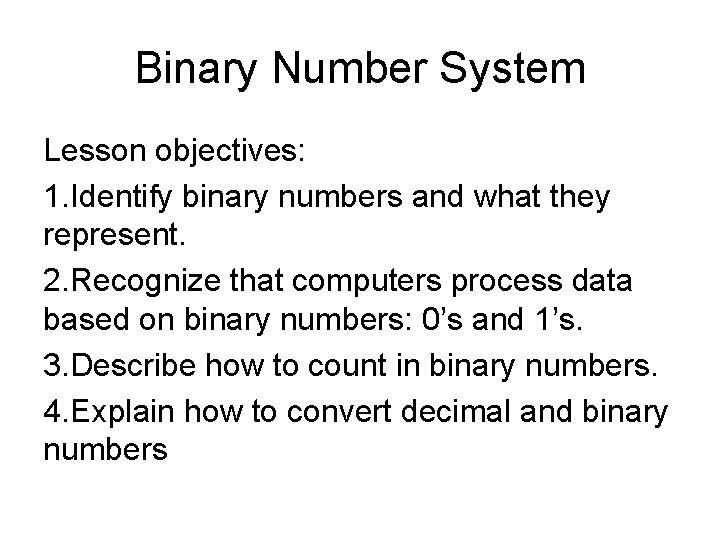Binary Number System Lesson objectives: 1. Identify binary numbers and what they represent. 2.